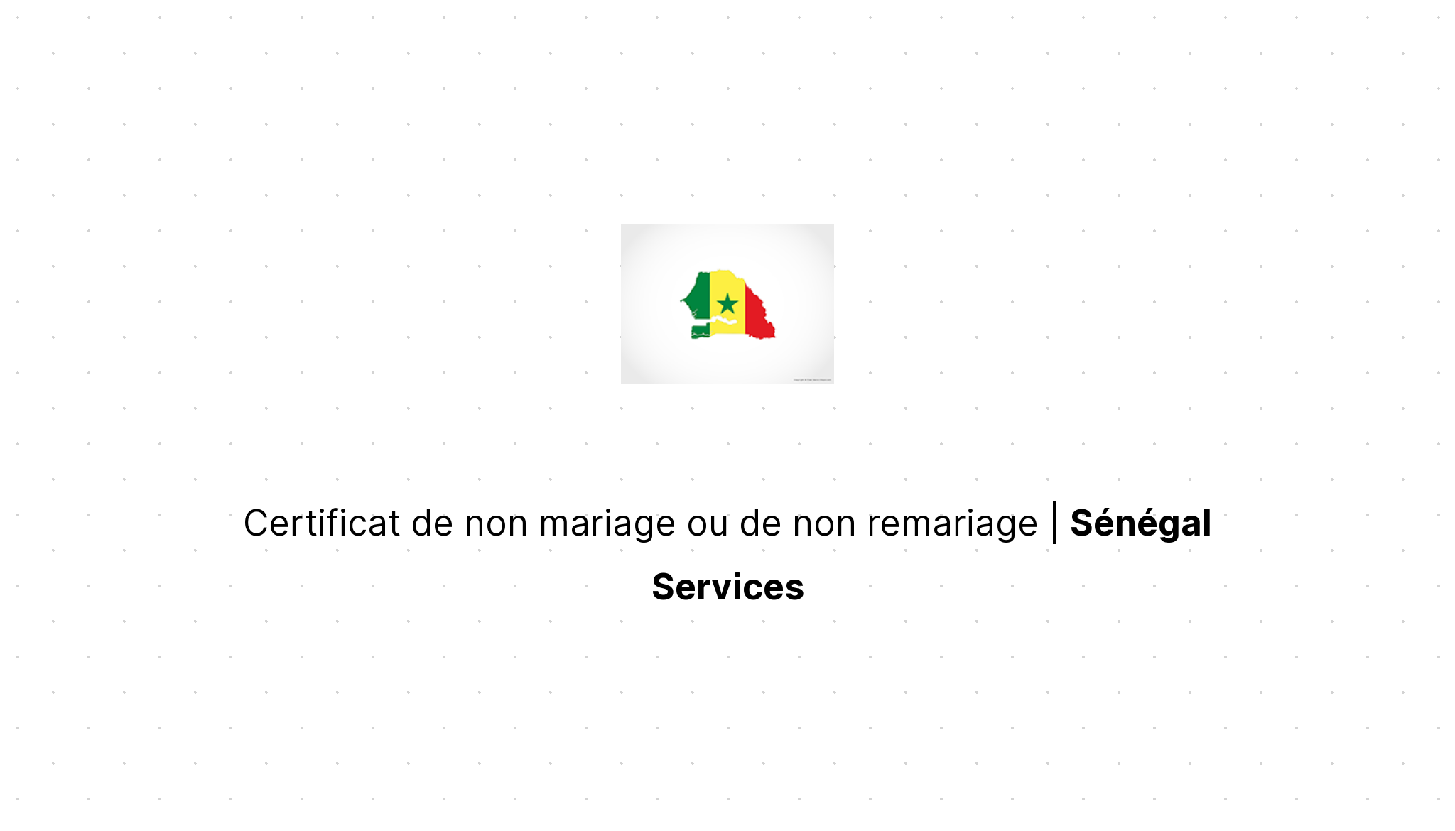 Certificat de non mariage ou de non remariage | Sénégal Services